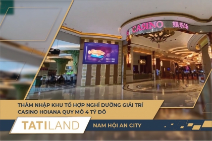 Thâm nhập Khu tổ hợp nghỉ dưỡng giải trí Casino Hoiana quy mô 4 tỷ đô - đẳng cấp nhất miền Trung