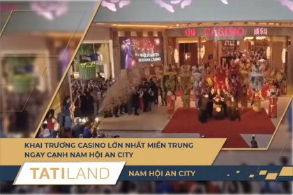 Khai Trương Casino lớn nhất Miền Trung ngay cạnh Nam Hội An City