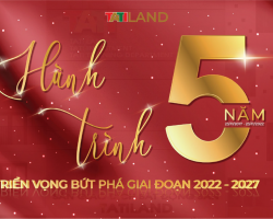 HÀNH TRÌNH 5 NĂM (23/11/2017 - 23/11/2022) - TRIỂN VỌNG BỨT PHÁ GIAI ĐOẠN 2022 – 2027